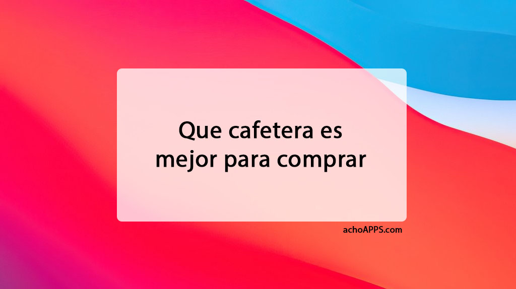 Que Cafetera Es Mejor Para Comprar